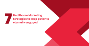 7 Healthcare Marketing Strategies to keep patients eternally engaged